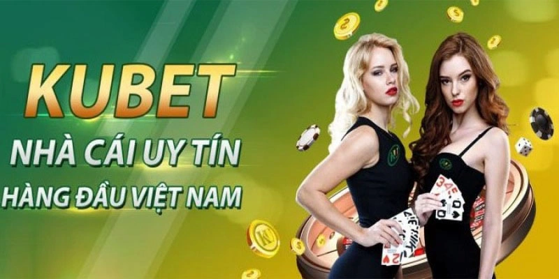 Nhà cái Kubet – Uy tín số một thị trường châu Á